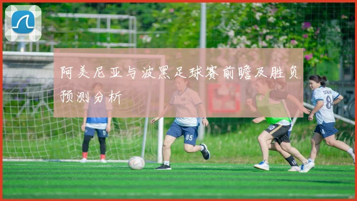 阿美尼亚与波黑足球赛前瞻及胜负预测分析